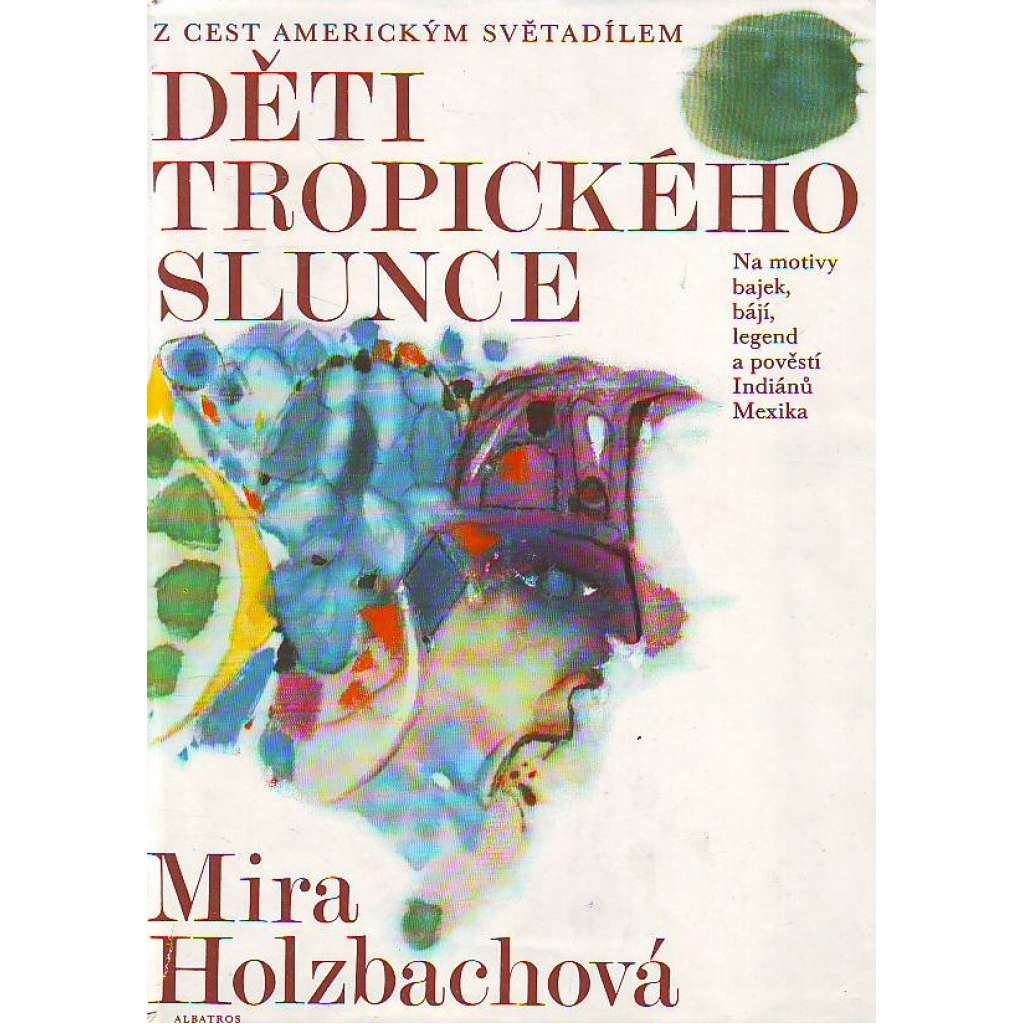 Děti tropického slunce [z cest americkým světadílem - bajky, báje, legendy a pověsti Indiánů Mexika - Mexiko, Střední Amerika]